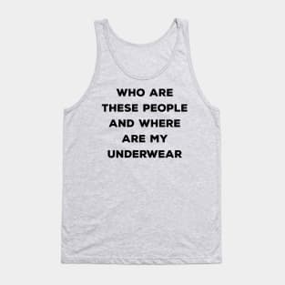 Who Are These People And Where Are My Underwear Tank Top
